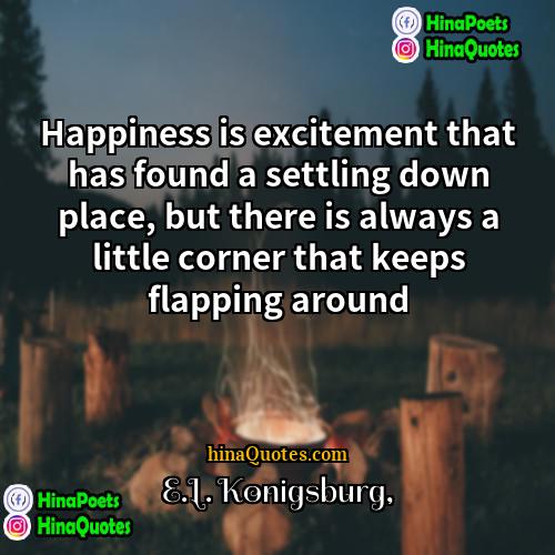 EL Konigsburg Quotes | Happiness is excitement that has found a